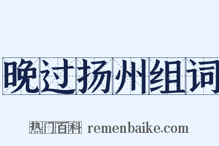 晚过扬州组词是什么意思的图片